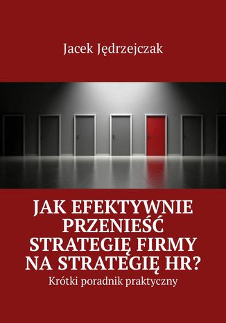 Jak efektywnie przenieść strategię firmy na strategię HR? Jacek Jędrzejczak - okładka książki