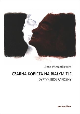 Czarna kobieta na białym tle. Dyptyk biograficzny Anna Wieczorkiewicz - okładka książki