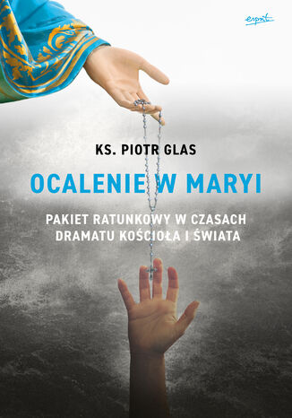 Okładka: Ocalenie w Maryi. Pakiet ratunkowy w czasach dramatu Kościoła i świata
