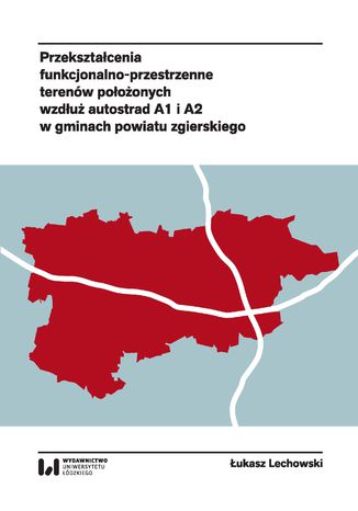 Przeksztacenia funkcjonalno-przestrzenne terenw pooonych wzdu autostrad A1 i A2 w gminach powiatu zgierskiego ukasz Lechowski - okadka ebooka