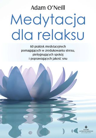 Okładka książki Medytacja dla relaksu. 60 praktyk medytacyjnych, które pomogą zredukować stres, pielęgnować spokój i poprawić jakość snu