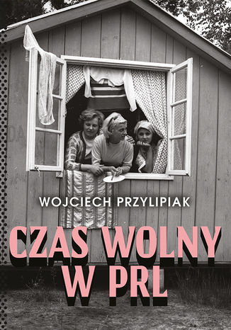 Czas wolny w PRL Wojciech Przylipiak - okadka audiobooka MP3