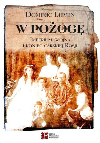 Okładka książki/ebooka W pożogę Imperium wojna i koniec carskiej Rosji