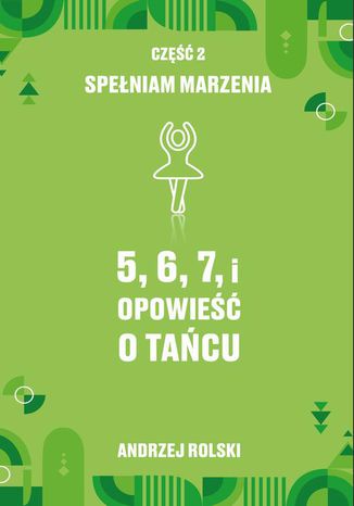 Okładka: 5, 6, 7, i Opowieść o tańcu. Część 2: Spełniam marzenia