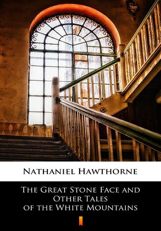 The Great Stone Face and Other Tales of the White Mountains Nathaniel Hawthorne - okadka ebooka