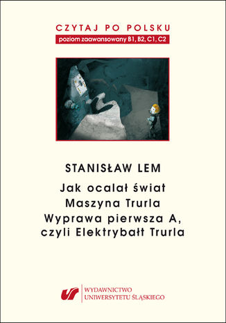 Czytaj po polsku. T. 7: Stanisaw Lem: 'Jak ocala wiat' (B1-B2), 'Maszyna Trurla' (B2 -C1), 'Wyprawa pierwsza A, czyli Elektrybat Trurla' (C1-C2). Mat. pomoc. do nauki jzyka polskiego jako obcego; dla rednio zaawansowanych i zaawansowanych. Wyd. 4 oprac. Jolanta Tambor - okadka audiobooka MP3