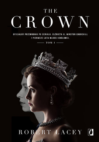 Okładka:The Crown. Oficjalny przewodnik po serialu. Elżbieta II, Winston Churchill i pierwsze lata młodej królowej. Tom 1 