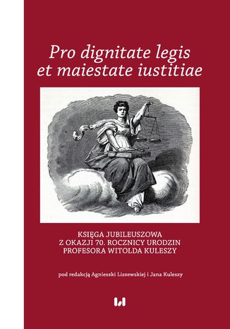 Okładka:Pro dignitate legis et maiestate iustitiae. Księga jubileuszowa z okazji 70. rocznicy urodzin Profesora Witolda Kuleszy 