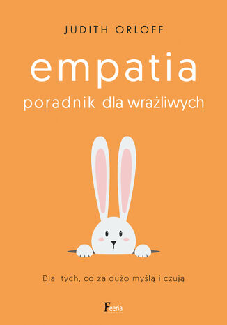 Okładka książki Empatia. Poradnik dla wrażliwych. Dla tych, co za dużo myślą i czują
