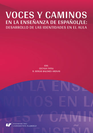 Voces y caminos en la enseñanza de español/LE: desarrollo de las identidades en el aula R. Sergio Balches Arenas, Cecylia Tatoj - okadka ksiki