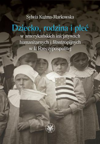 Dziecko, rodzina i pe w amerykaskich inicjatywach humanitarnych i filantropijnych w II Rzeczypospolitej Sylwia Kuma-Markowska - okadka audiobooks CD