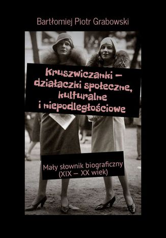 Kruszwiczanki -- działaczki społeczne, kulturalne i niepodległościowe