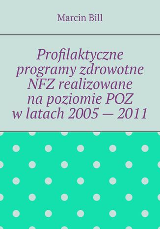 Profilaktyczne programy zdrowotne NFZ realizowane na poziomie POZ w latach 2005 -- 2011