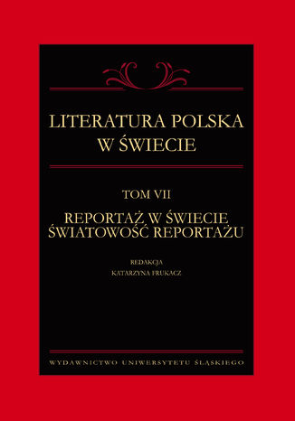 Literatura polska w świecie. T. 7: Reportaż w świecie światowość reportażu red. Katarzyna Frukacz - okładka ebooka