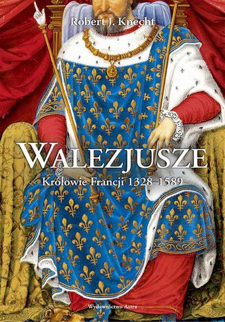 Okładka:Walezjusze Królowie Francji 1328-1589 