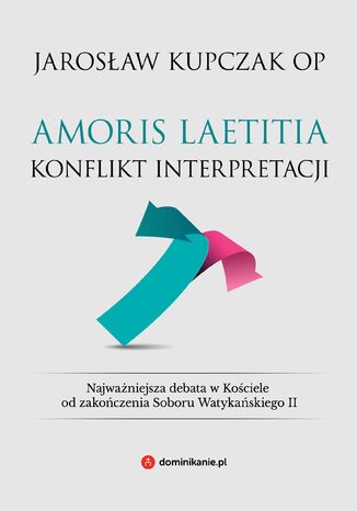 Amoris laetitia. Konflikt interpretacji Jarosaw Kupczak OP - okadka ebooka
