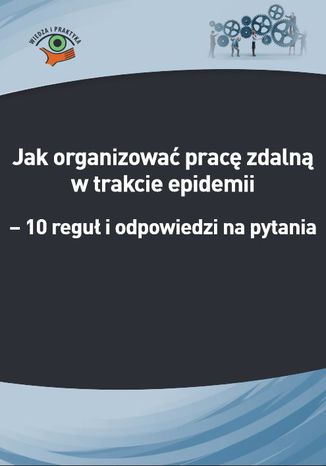 Okładka książki/ebooka Jak organizować pracę zdalną w trakcie epidemii koronawirusa - 10 reguł i odpowiedzi na pytania (e-book)