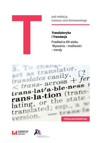 Translatoryka i Translacje. Przekad w XXI wieku. Wyzwania - moliwoci - trendy ukasz Jan Berezowski - okadka ebooka