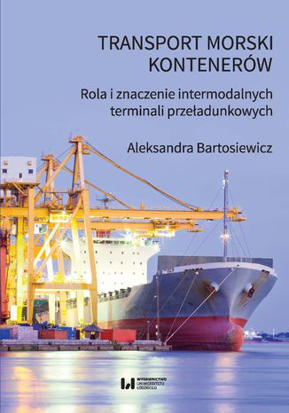 Transport morski kontenerów. Rola i znaczenie intermodalnych terminali przeładunkowych