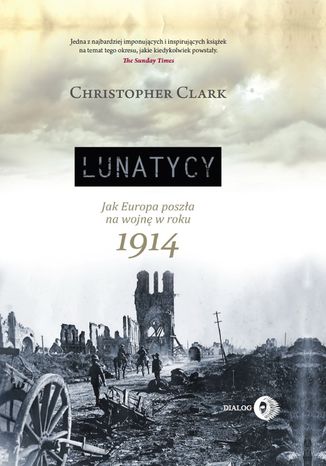 ler Lunatycy. Jak Europa poszła na wojnę w roku 1914 Christopher Clark - okładka książki