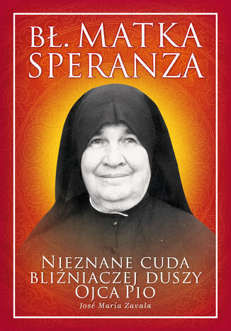 B. Matka Speranza. Nieznane cuda bliniaczej duszy Ojca Pio Jos Mara Zavala - okadka audiobooka MP3