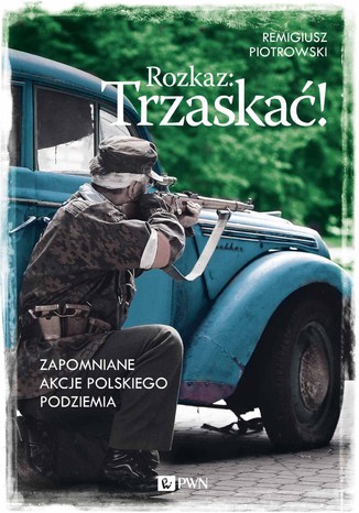 Rozkaz: Trzaska! Zapomniane akcje polskiego podziemia Remigiusz Piotrowski - okadka audiobooks CD