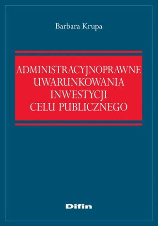 Administracyjnoprawne uwarunkowania inwestycji celu publicznego