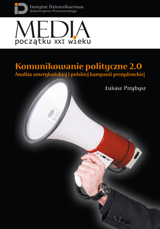 Okładka:Komunikowanie polityczne 2.0. Analiza amerykańskiej i polskiej kampanii prezydenckiej 