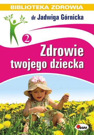 Zdrowie twojego dziecka Jadwiga Grnicka - okadka ebooka