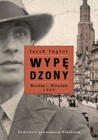 Wypdzony. Breslau-Wrocaw 1945 Jacek Inglot - okadka audiobooka MP3