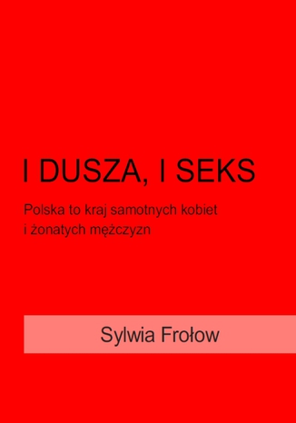 Ok³adka ksi±¿ki/ebooka I dusza i seks. Polska to kraj samotnych kobiet i ¿onatych mê¿czyzn