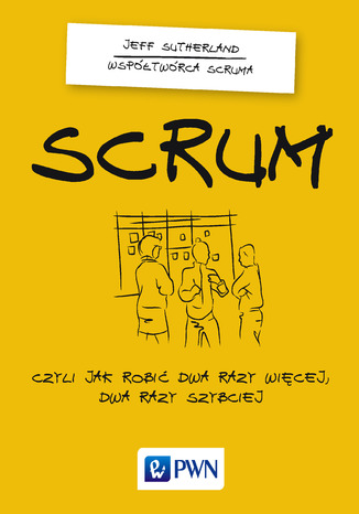 Okładka książki Scrum. Czyli jak robić dwa razy więcej dwa razy szybciej