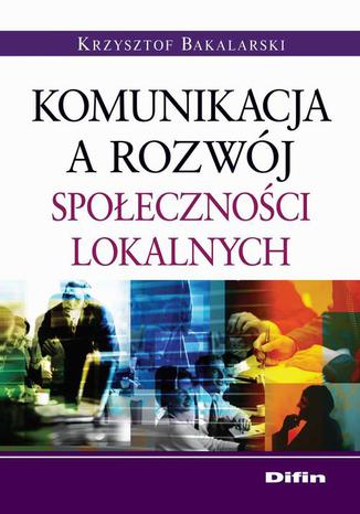 Komunikacja a rozwj spoecznoci lokalnych Krzysztof Bakalarski - okadka ebooka