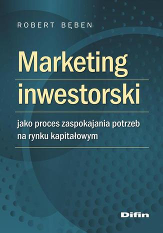 Marketing inwestorski jako proces zaspokajania potrzeb na rynku kapitaowym Robert Bben - okadka ebooka