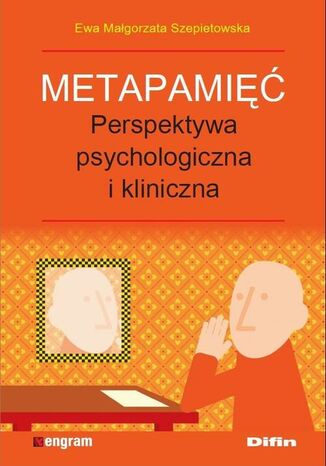 Metapamięć. Perpektywa psychologiczna i kliniczna Ewa Małgorzata Szepietowska