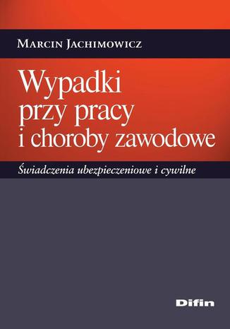Wypadki przy pracy i choroby zawodowe. wiadczenia ubezpieczeniowe i cywilne Marcin Jachimowicz - okadka ebooka