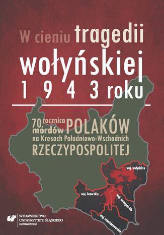 Okładka:W cieniu tragedii wołyńskiej 1943 roku. 70. rocznica mordów Polaków na Kresach Południowo-Wschodnich Rzeczypospolitej 