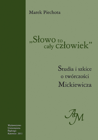 'Słowo to cały człowiek'. Studia i szkice o twórczości Mickiewicza Marek Piechota - okładka ebooka