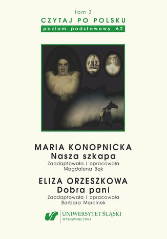 Czytaj po polsku. T. 3: Maria Konopnicka: 'Nasza szkapa'. Eliza Orzeszkowa: 'Dobra pani'. Wyd. 5. Materiay pomocnicze do nauki jzyka polskiego jako obcego. Edycja dla pocztkujcych (poziom A2) oprac. Magdalena Bk, Barbara Morcinek - okadka audiobooka MP3