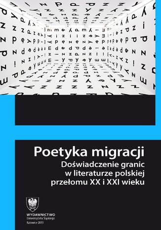 Okładka:Poetyka migracji. Doświadczenie granic w literaturze polskiej przełomu XX i XXI wieku 