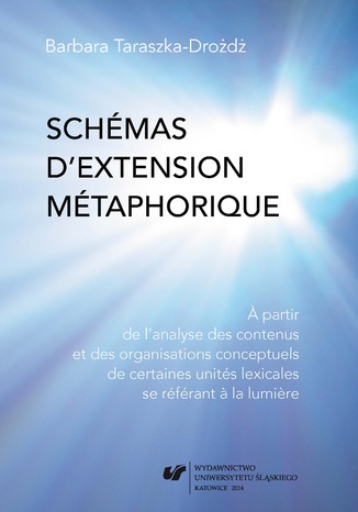 Okładka:Schémas d'extension métaphorique. A partir de l'analyse des contenus et des organisations conceptuels de certaines unités lexicales se référant a la lumiere 