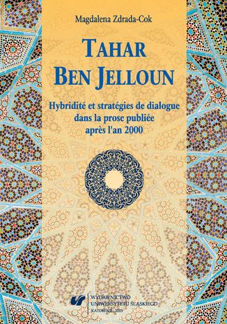 Tahar Ben Jelloun. Hybridit et stratgies de dialogue dans la prose publie après l'an 2000 Magdalena Zdrada-Cok - okadka audiobooks CD