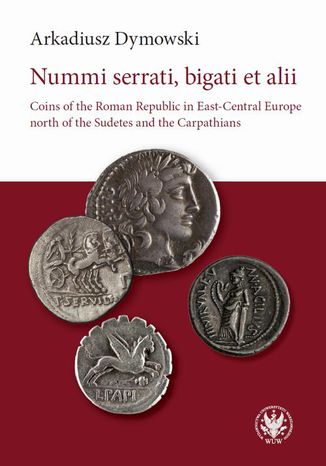 Nummi serrati, bigati et alii. Coins of the Roman Republic in East-Central Europe Arkadiusz Dymowski - okadka ebooka