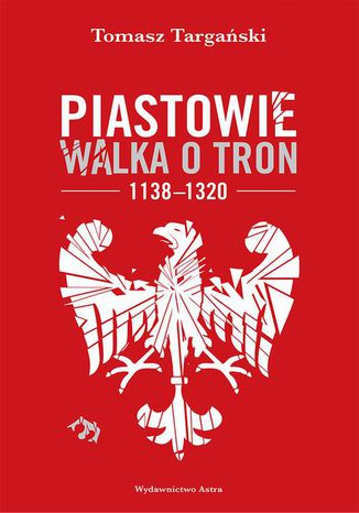 Piastowie Walka o tron 1138-1320 Tomasz Targaski - okadka audiobooks CD