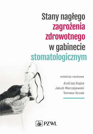 Stany nagego zagroenia zdrowotnego w gabinecie stomatologicznym Andrzej Kopta, Jakub Mierzejewski, Tomasz Ilczak - okadka ebooka