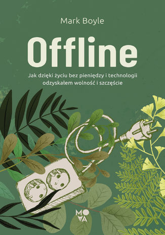 Offline. Jak dziki yciu bez pienidzy i technologii odzyskaem wolno i szczcie Mark Boyle - okadka audiobooka MP3