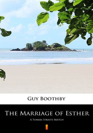 The Marriage of Esther. A Torres Straits Sketch Guy Boothby - okadka ebooka