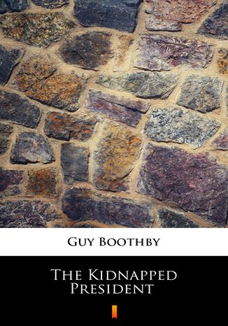 The Kidnapped President Guy Boothby - okadka ebooka