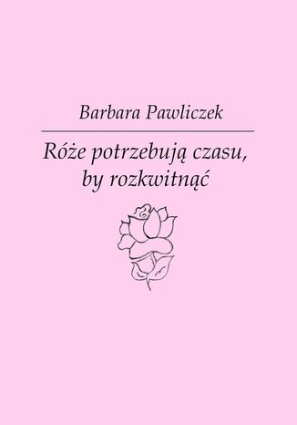 Re potrzebuj czasu, by rozkwitn Barbara Pawliczek - okadka ebooka