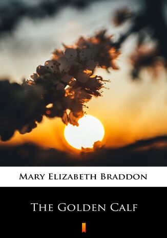 The Golden Calf Mary Elizabeth Braddon - okadka ebooka